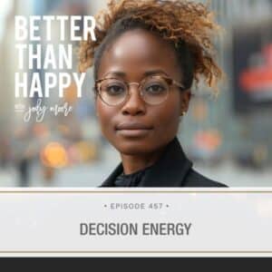 Better Than Happy Jody Moore | Decision Energy