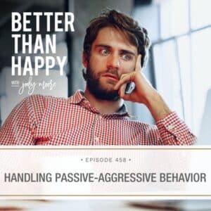 Better Than Happy Jody Moore | Handling Passive-Aggressive Behavior
