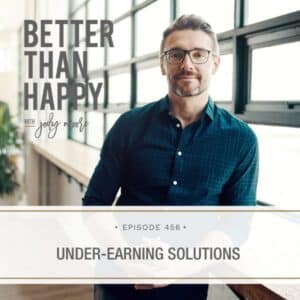 Better Than Happy Jody Moore | Under-Earning Solutions