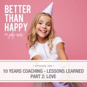 Better Than Happy Jody Moore | 10 Years Coaching - Lessons Learned Part 2: Love