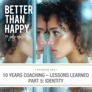 Better Than Happy Jody Moore | 10 Years Coaching – Lessons Learned Part 5: Identity