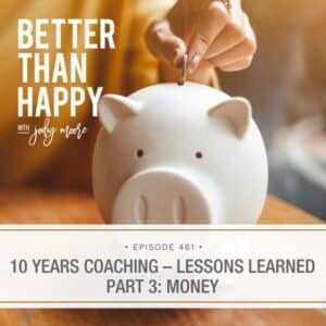 Better Than Happy Jody Moore | 10 Years Coaching – Lessons Learned Part 3: Money