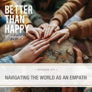 Better Than Happy Jody Moore | Navigating the World as an Empath