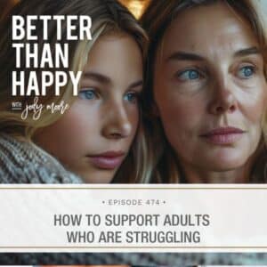 Better Than Happy Jody Moore | How to Support Adults Who Are Struggling