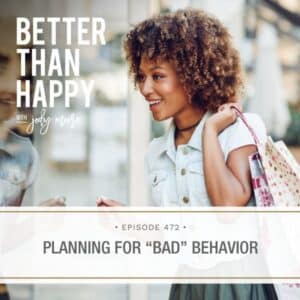 Better Than Happy Jody Moore | Planning for "Bad" Behavior