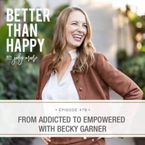 Better Than Happy Jody Moore | From Addicted to Empowered with Becky Garner