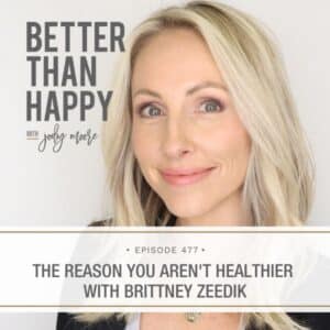 Better Than Happy Jody Moore | The Reason You Aren't Healthier with Brittney Zeedik