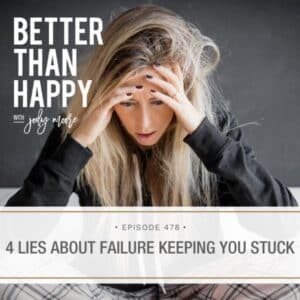 Better Than Happy Jody Moore | 4 Lies About Failure Keeping You Stuck