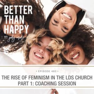 Better Than Happy Jody Moore | The Rise of Feminism in the LDS Church Part 1: Coaching Session