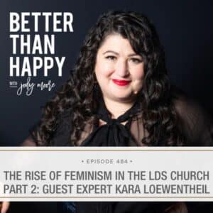 Better Than Happy Jody Moore | The Rise of Feminism in the LDS Church Part 2: Guest Expert Kara Loewentheil