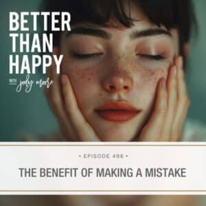 Better Than Happy Jody Moore | The Benefit of Making a Mistake