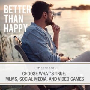 Better Than Happy Jody Moore | Choose What's True: MLMs, Social Media, and Video Games