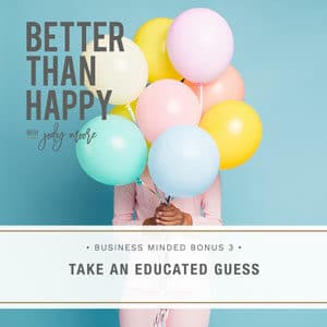 Better Than Happy with Jody Moore | Business Minded Bonus 3: Take an Educated Guess