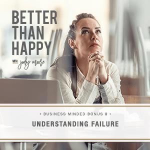 Better Than Happy with Jody Moore | Business Minded Bonus 8: Understanding Failure