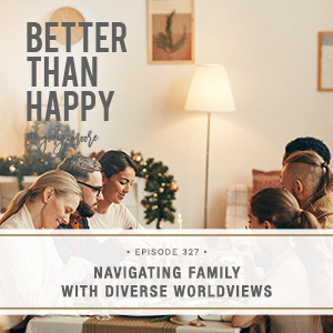 Better Than Happy with Jody Moore | Navigating Family with Diverse Worldviews