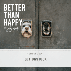 Better Than Happy with Jody Moore | Get Unstuck