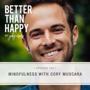 Better Than Happy with Jody Moore | Mindfulness with Cory Muscara