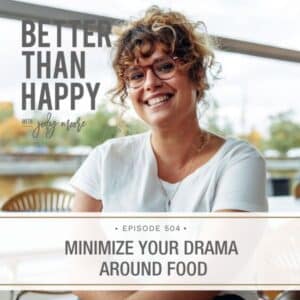 Better Than Happy Jody Moore | Minimize Your Drama Around Food