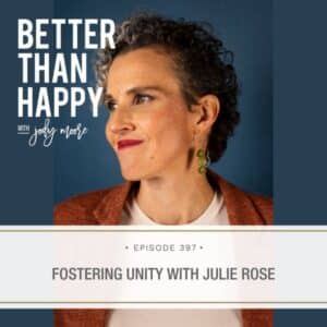 Better Than Happy Jody Moore | Fostering Unity with Julie Rose