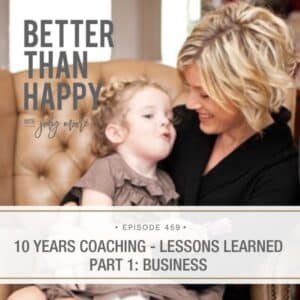 Better Than Happy Jody Moore | 10 Years Coaching - Lessons Learned Part 1: Business