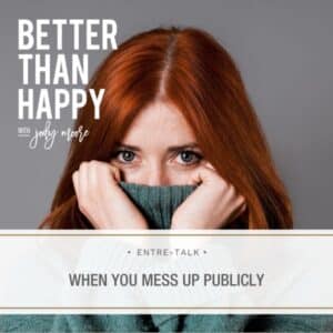 Better Than Happy Jody Moore | When You Mess Up Publicly