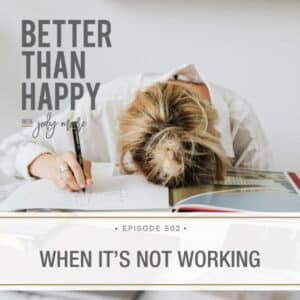 Better Than Happy Jody Moore | When It's Not Working
