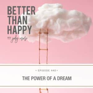 Better Than Happy Jody Moore | The Power of a Dream