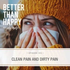 Better Than Happy Jody Moore | Clean Pain and Dirty Pain