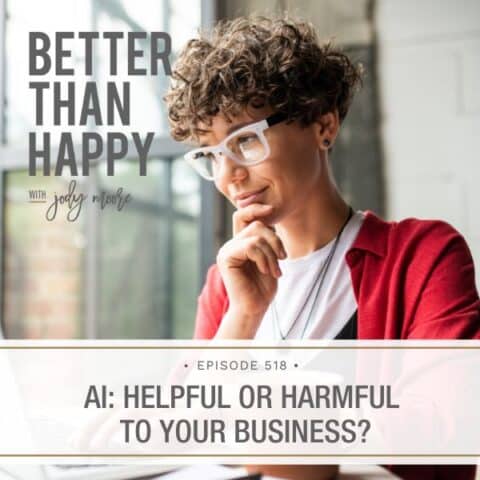 Better Than Happy Jody Moore | AI: Helpful or Harmful to Your Business?