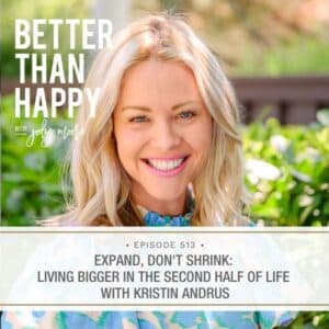 Better Than Happy Jody Moore | Expand, Don't Shrink: Living Bigger in the Second Half of Life with Kristin Andrus