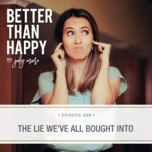 Better Than Happy Jody Moore | The Lie We've All Bought Into