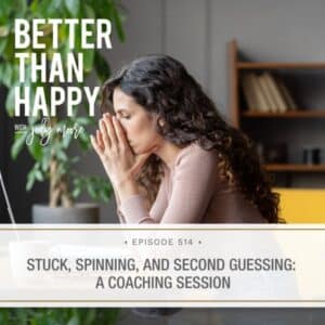 Better Than Happy Jody Moore | Stuck, Spinning, and Second Guessing: A Coaching Session