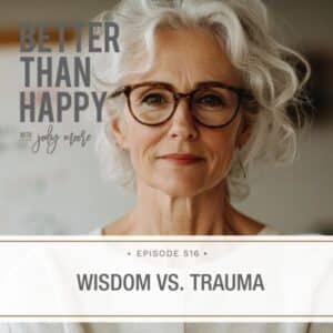 Better Than Happy Jody Moore | Wisdom vs. Trauma