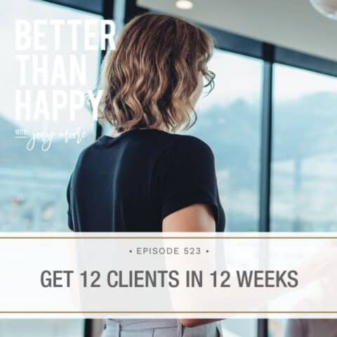 Better Than Happy Jody Moore | Get 12 Clients in 12 Weeks