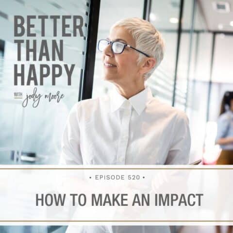 Better Than Happy Jody Moore | How to Make an Impact