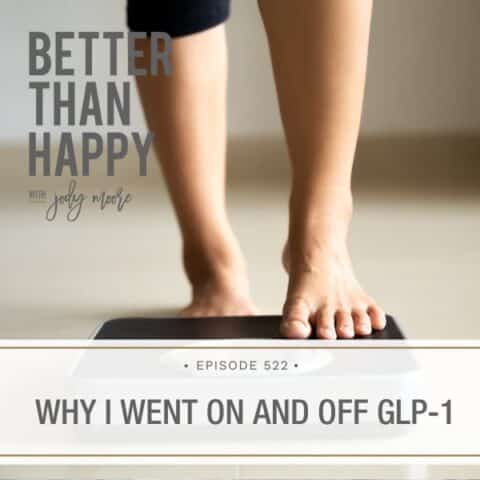 Better Than Happy Jody Moore | Why I Went On and Off GLP-1