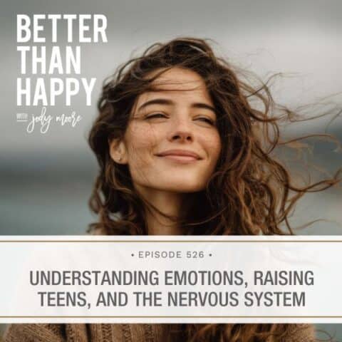 Better Than Happy Jody Moore | Understanding Emotions, Raising Teens, and the Nervous System