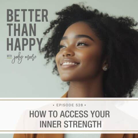 Better Than Happy Jody Moore | How to Access Your Inner Strength