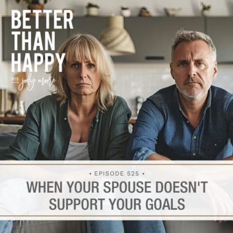 Better Than Happy Jody Moore | When Your Spouse Doesn't Support Your Goals