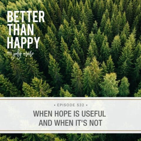 Better Than Happy Jody Moore | When Hope Is Useful and When It's Not
