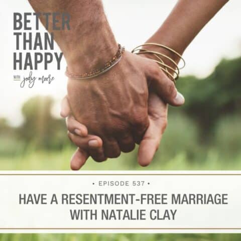 Better Than Happy Jody Moore | Have a Resentment-Free Marriage with Natalie Clay