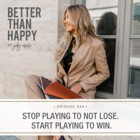 Better Than Happy Jody Moore | Stop Playing to Not Lose. Start Playing to Win.