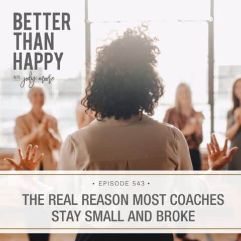 Better Than Happy Jody Moore | The Real Reason Most Coaches Stay Small and Broke