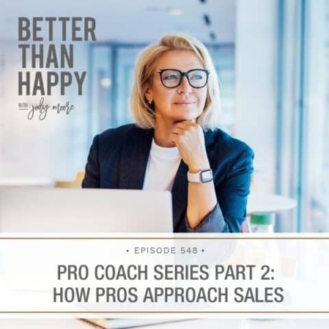 Better Than Happy Jody Moore | Pro Coach Series Part 2: How Pros Approach Sales