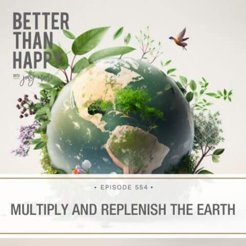 Better Than Happy Jody Moore | Multiply and Replenish the Earth