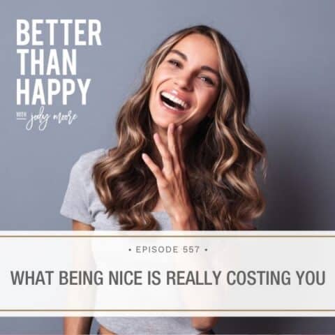 Better Than Happy Jody Moore | What Being Nice Is Really Costing You