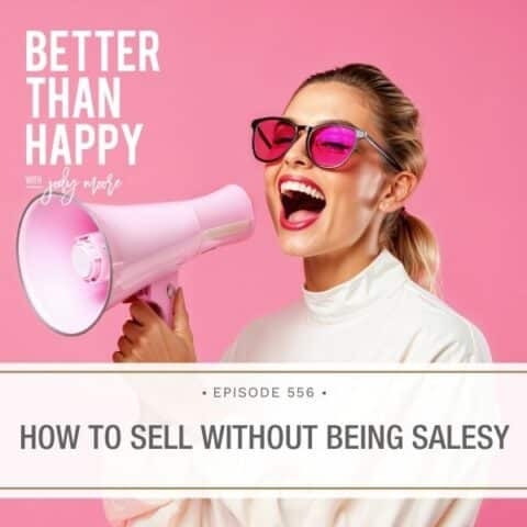 Better Than Happy Jody Moore | How to Sell Without Being Salesy