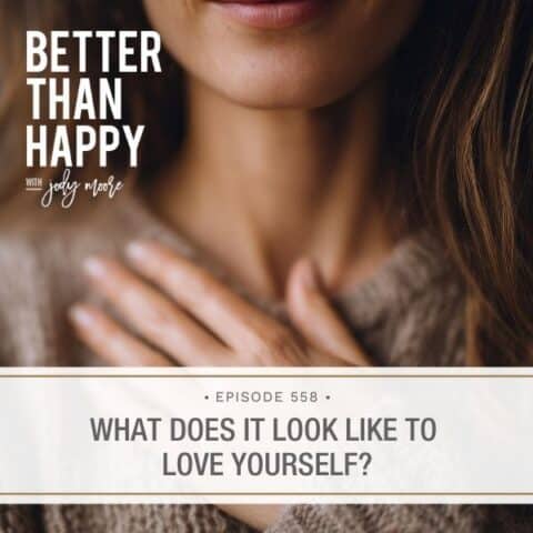 Better Than Happy Jody Moore | What Does It Look Like to Love Yourself?