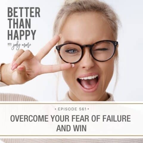 Better Than Happy Jody Moore | Overcome Your Fear of Failure and Win