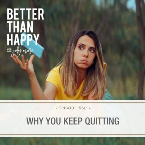 Better Than Happy Jody Moore | Why You Keep Quitting